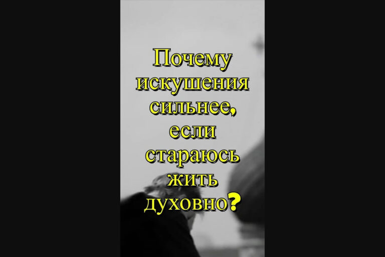 Почему искушения сильнее, если стараюсь жить духовной жизнью?