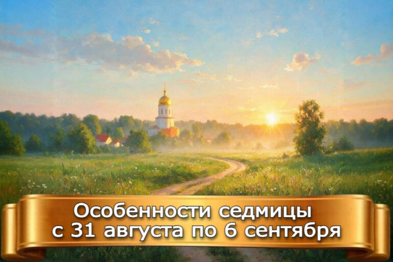 ОСОБЕННОСТИ СЕДМИЦЫ с 31 АВГУСТА по 6 СЕНТЯБРЯ