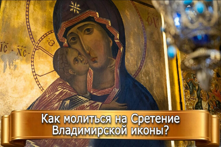 КАК МОЛИТЬСЯ НА СРЕТЕНИЕ ВЛАДИМИРСКОЙ ИКОНЫ?